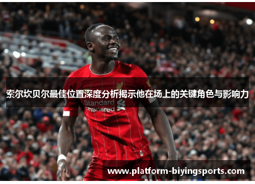 索尔坎贝尔最佳位置深度分析揭示他在场上的关键角色与影响力 索尔坎贝尔最佳位置深度分析揭示他在场上的关键角色与影响力
